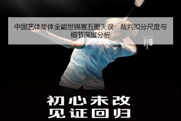 中国艺体集体全能世锦赛五圈失误：裁判扣分尺度与细节深度分析